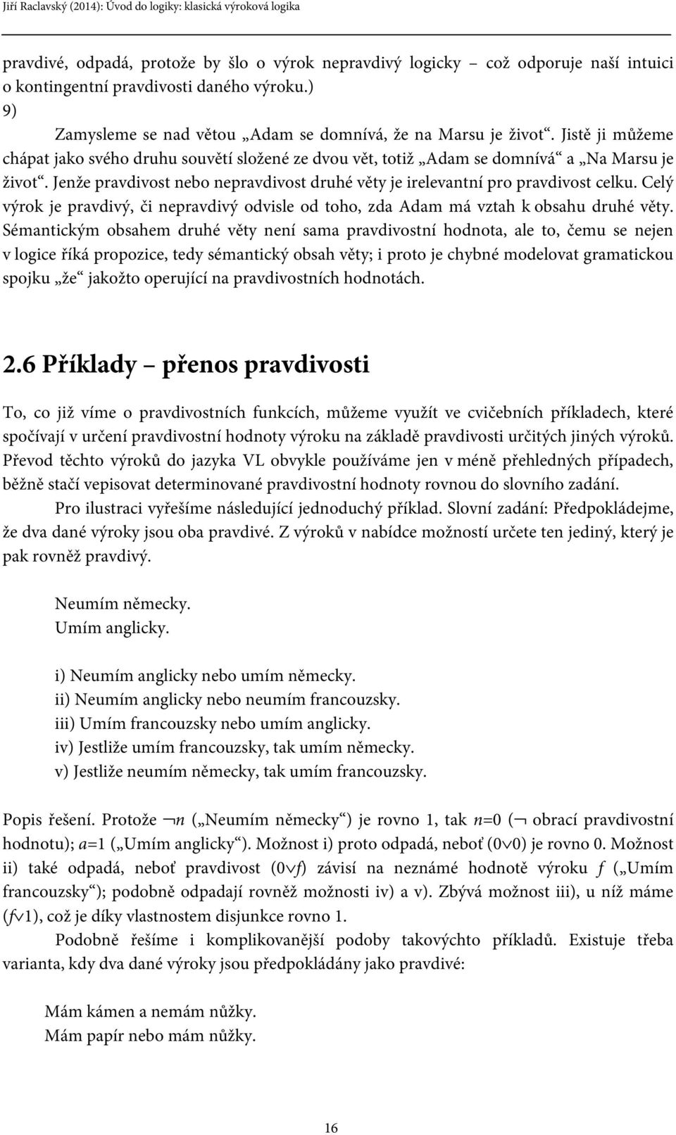 Celý výrok je pravdivý, či nepravdivý odvisle od toho, zda Adam má vztah k obsahu druhé věty.