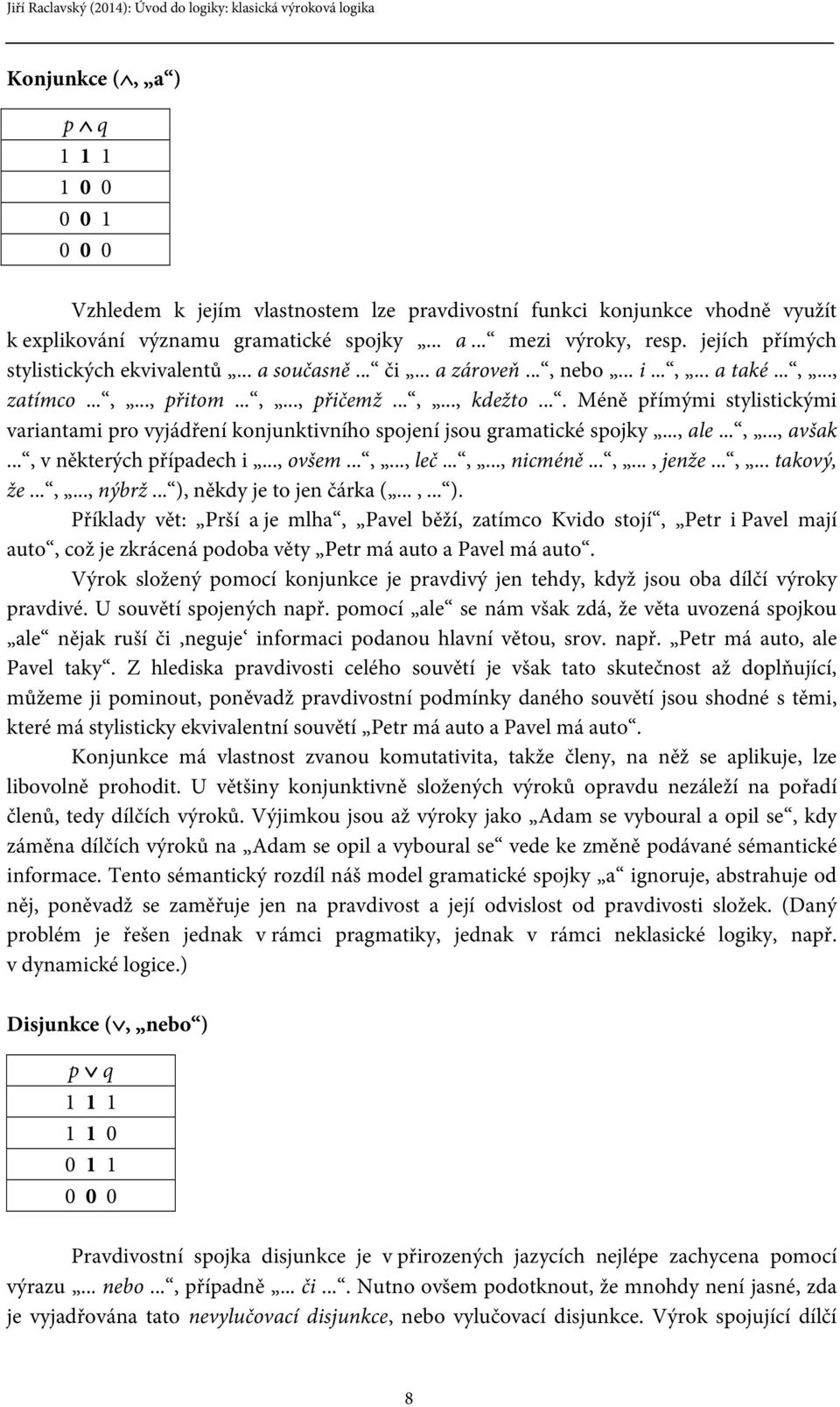 ... Méně přímými stylistickými variantami pro vyjádření konjunktivního spojení jsou gramatické spojky..., ale...,..., avšak..., v některých případech i..., ovšem...,..., leč...,..., nicméně...,..., jenže.