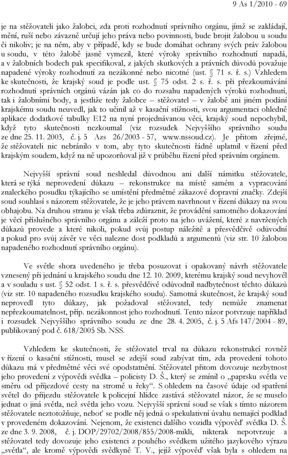 specifikoval, z jakých skutkových a právních důvodů považuje napadené výroky rozhodnutí za nezákonné nebo nicotné (ust. 71 s. ř. s.) Vzhledem ke skutečnosti, že krajský soud je podle ust. 75 odst.