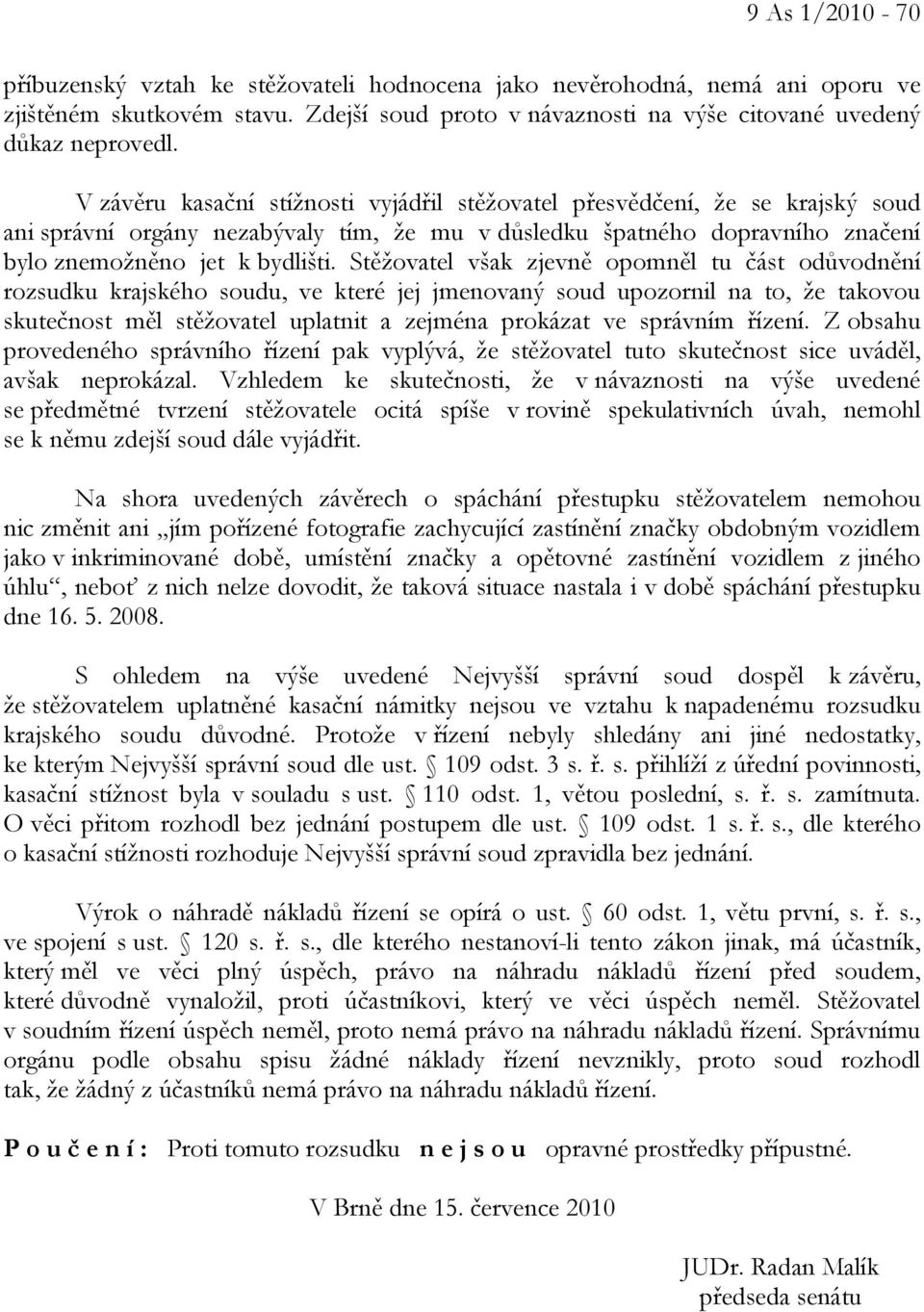 Stěžovatel však zjevně opomněl tu část odůvodnění rozsudku krajského soudu, ve které jej jmenovaný soud upozornil na to, že takovou skutečnost měl stěžovatel uplatnit a zejména prokázat ve správním