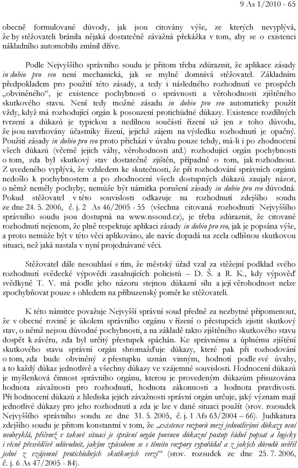 Základním předpokladem pro použití této zásady, a tedy i následného rozhodnutí ve prospěch obviněného, je existence pochybností o správnosti a věrohodnosti zjištěného skutkového stavu.