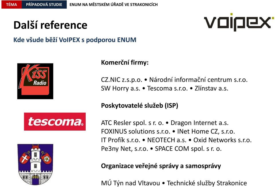 s. FOXINUS solutions s.r.o. INet Home CZ, s.r.o. IT Profíks.r.o. NEOTECH a.s. Oxid Networkss.r.o. Pe3ny Net, s.r.o. SPACE COM spol.