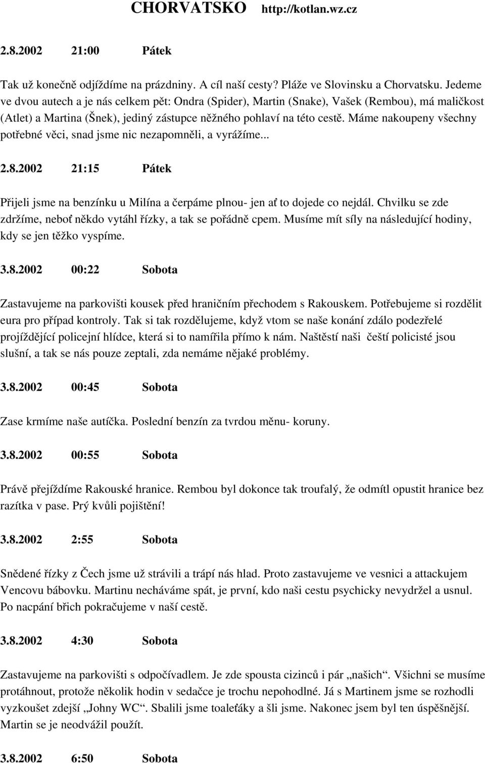 Máme nakoupeny všechny potřebné věci, snad jsme nic nezapomněli, a vyrážíme... 2.8.2002 21:15 Pátek Přijeli jsme na benzínku u Milína a čerpáme plnou jen ať to dojede co nejdál.