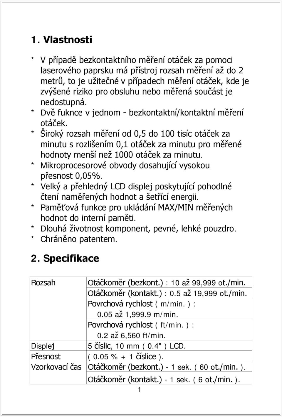 * Široký rozsah měření od 0,5 do 100 tisíc otáček za minutu s rozlišením 0,1 otáček za minutu pro měřené hodnoty menší než 1000 otáček za minutu.