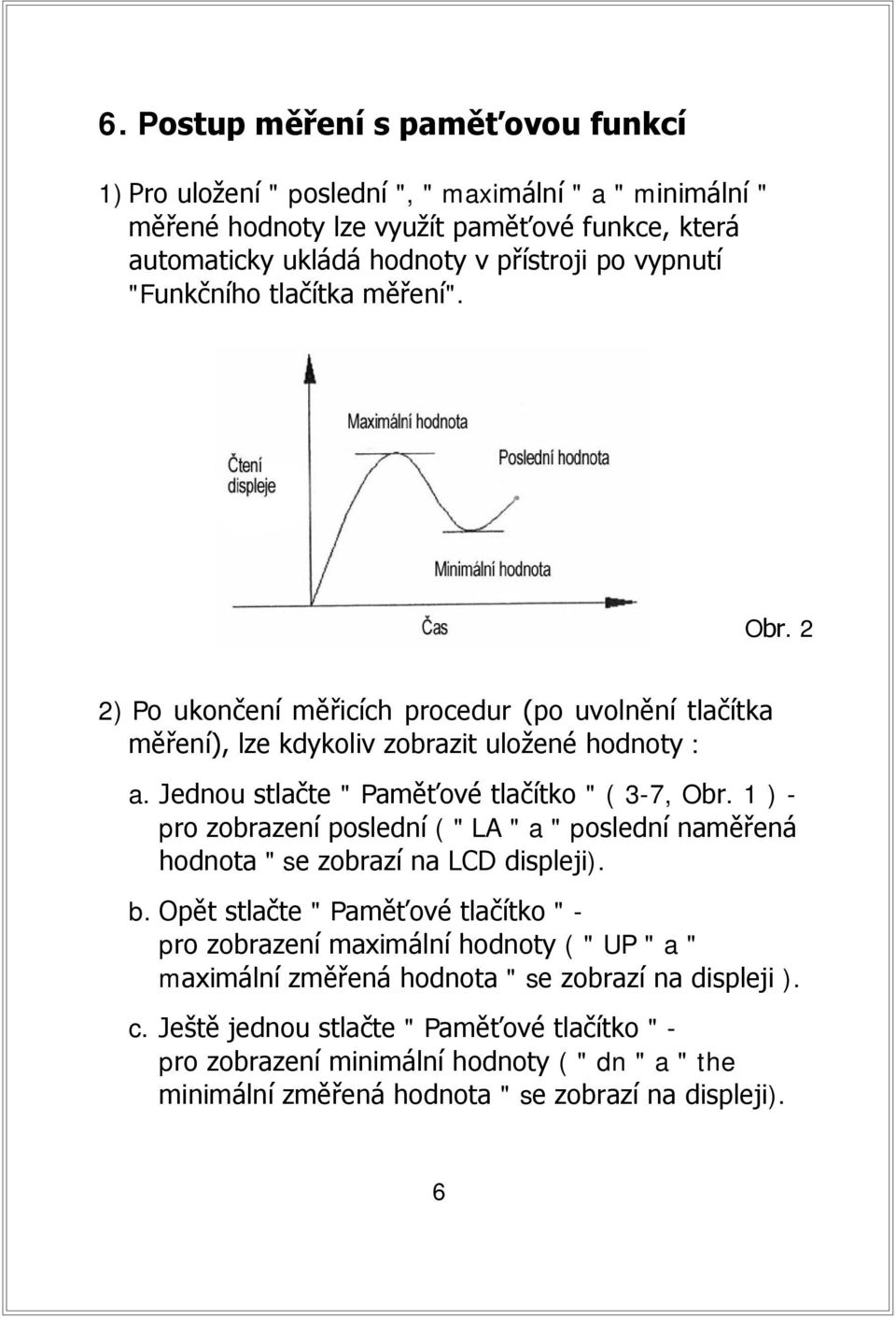 1 ) - pro zobrazení poslední ( " LA " a " poslední naměřená hodnota " se zobrazí na LCD displeji). b.