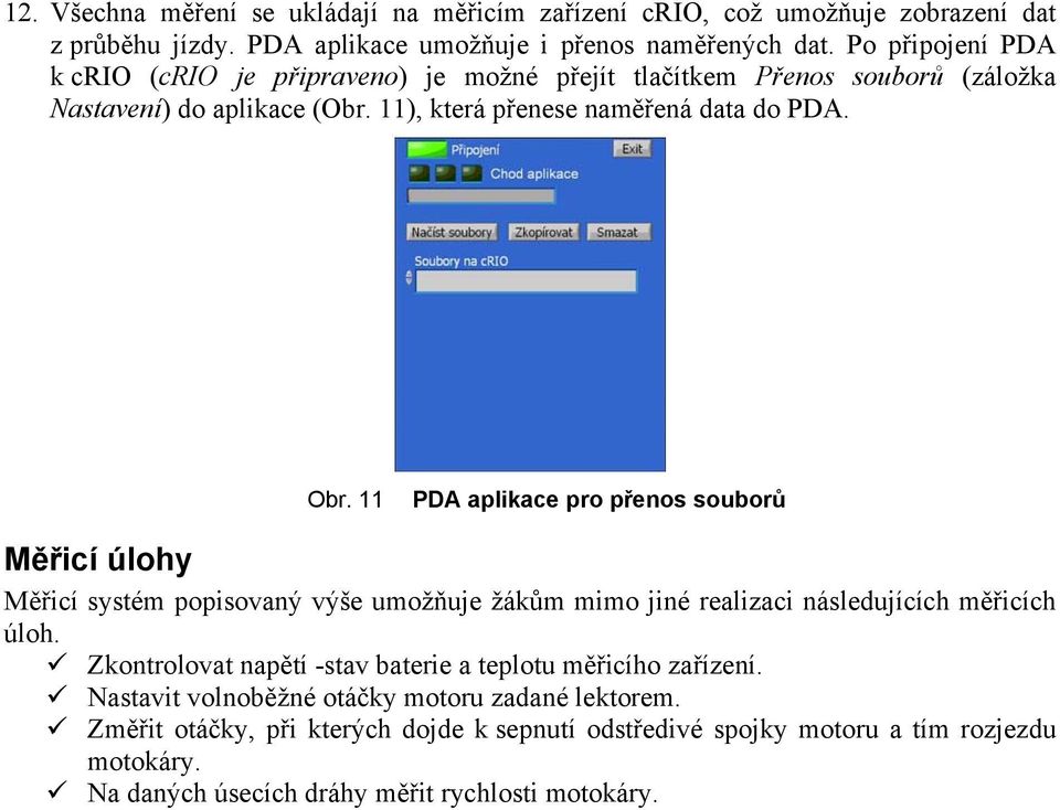 11 PDA aplikace pro přenos souborů Měřicí úlohy Měřicí systém popisovaný výše umožňuje žákům mimo jiné realizaci následujících měřicích úloh.