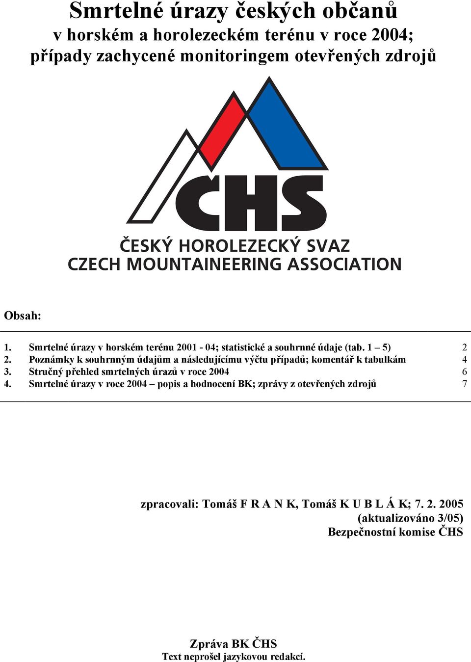 Poznámky k souhrnným údajům a následujícímu výčtu případů; komentář k tabulkám 4 3. Stručný přehled smrtelných úrazů v roce 2004 6 4.