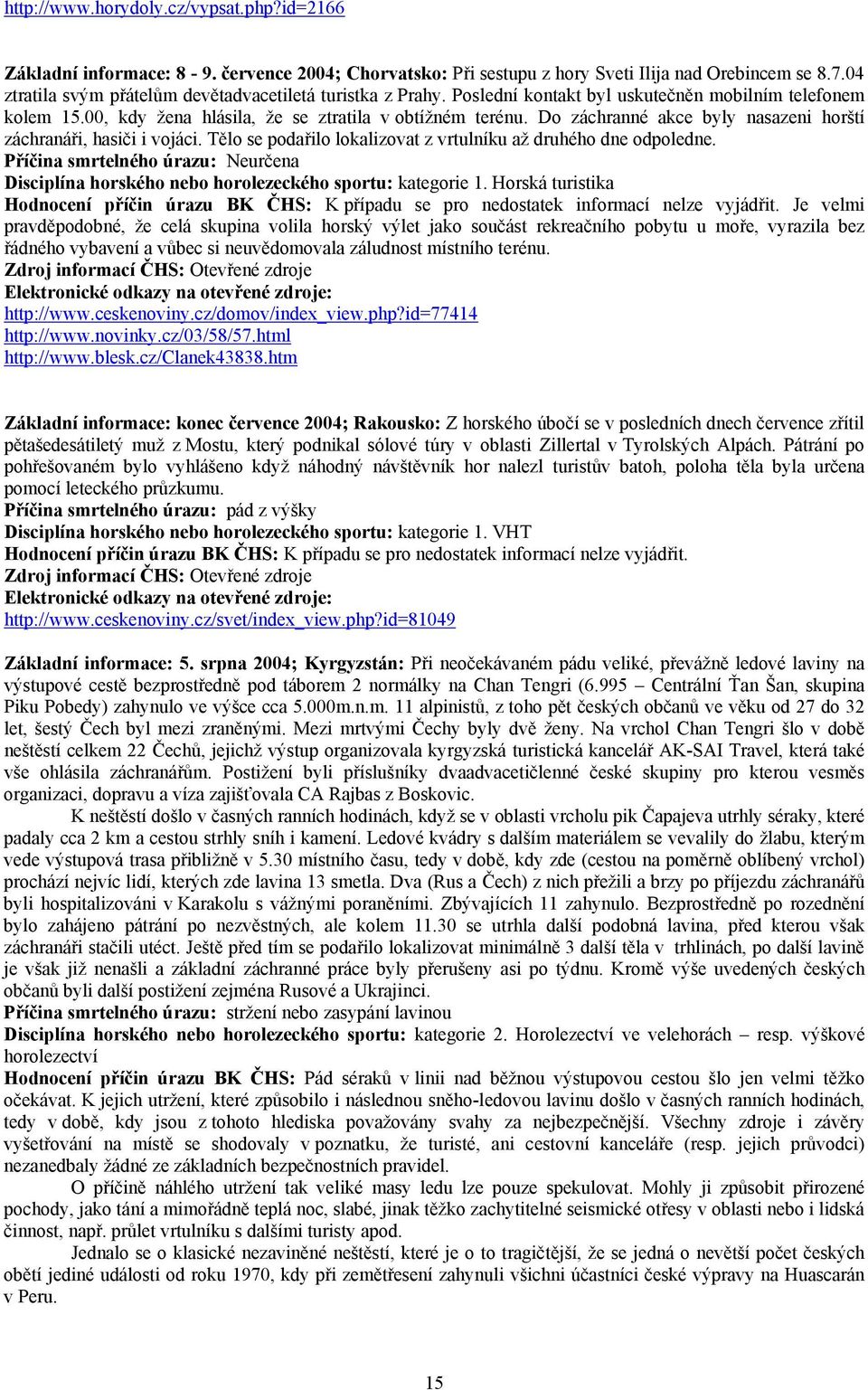 Do záchranné akce byly nasazeni horští záchranáři, hasiči i vojáci. Tělo se podařilo lokalizovat z vrtulníku až druhého dne odpoledne.