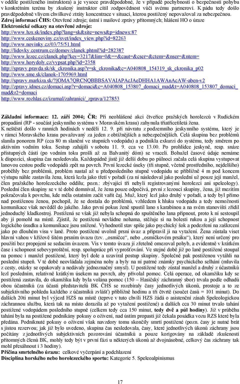 Zdroj informací ČHS: Otevřené zdroje; ústní i mailové zprávy přítomných; hlášení HO o úraze http://www.hzs.sk/index.php?lang=sk&site=news&p=idnews:87 http://www.ceskenoviny.cz/svet/index_view.php?id=82263 http://www.