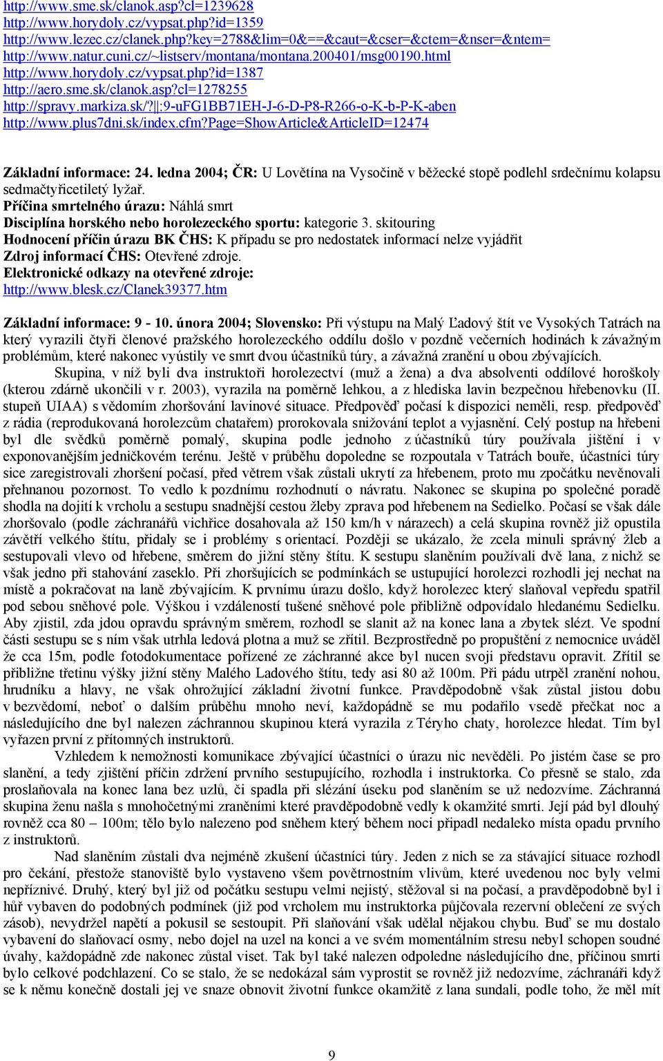 plus7dni.sk/index.cfm?page=showarticle&articleid=12474 Základní informace: 24. ledna 2004; ČR: U Lovětína na Vysočině v běžecké stopě podlehl srdečnímu kolapsu sedmačtyřicetiletý lyžař.