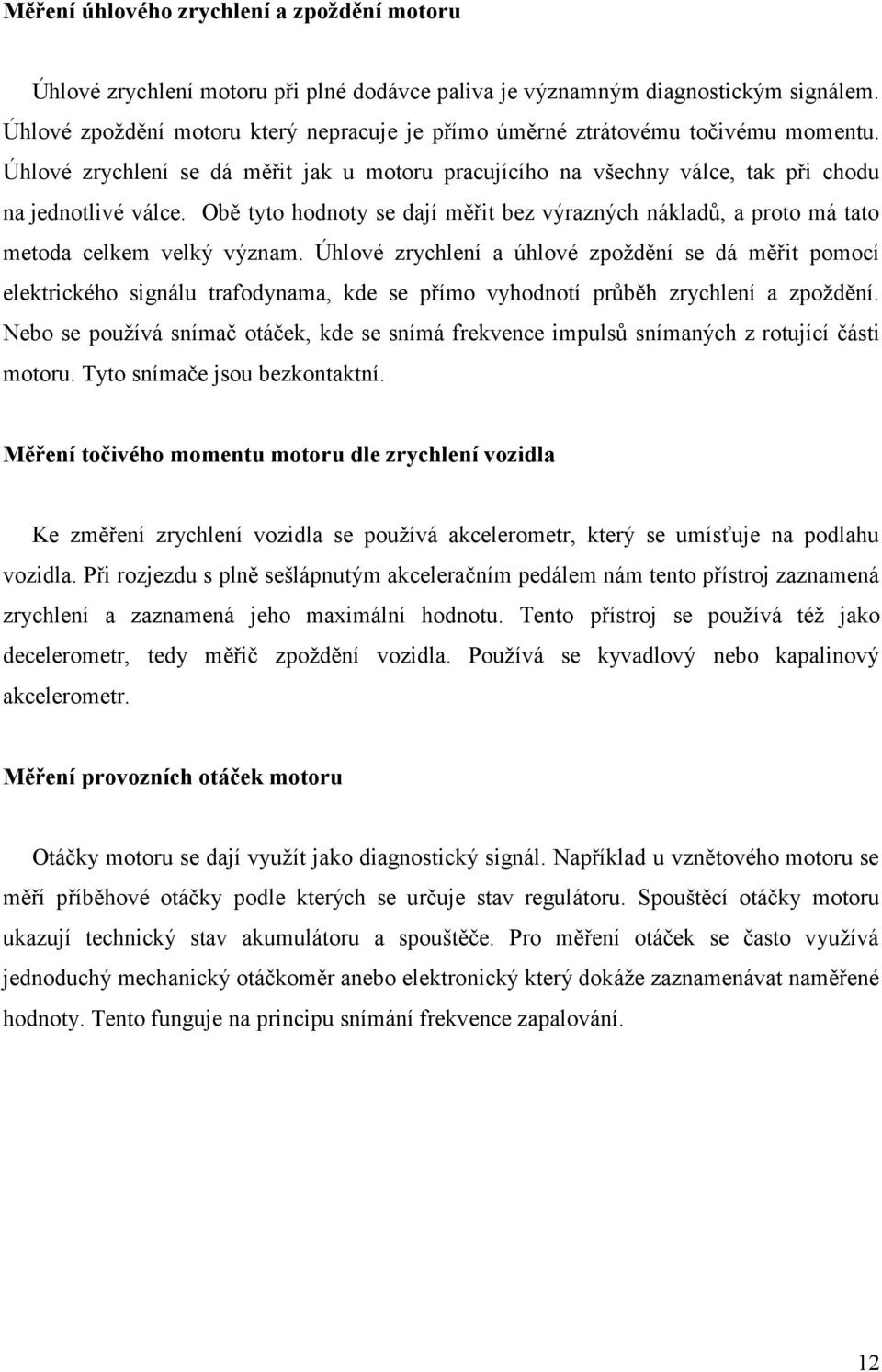 Obě tyto hodnoty se dají měřit bez výrazných nákladů, a proto má tato metoda celkem velký význam.