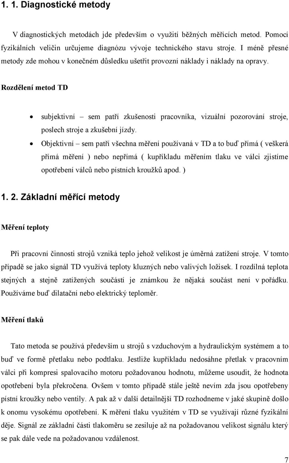 Rozdělení metod TD subjektivní sem patří zkušenosti pracovníka, vizuální pozorování stroje, poslech stroje a zkušební jízdy.