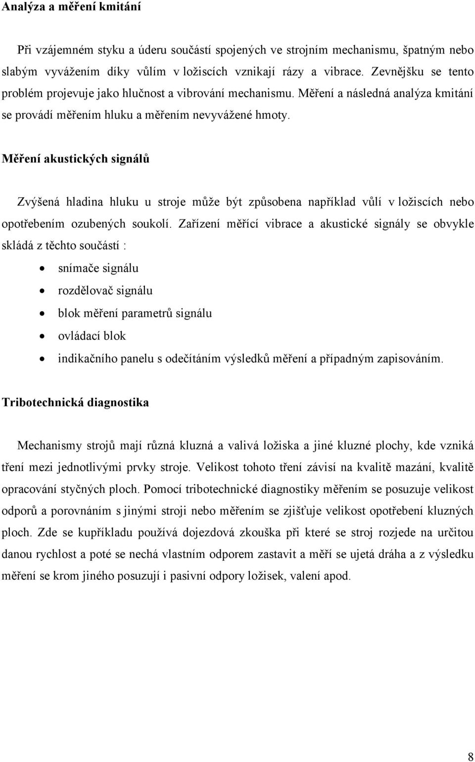 Měření akustických signálů Zvýšená hladina hluku u stroje může být způsobena například vůlí v ložiscích nebo opotřebením ozubených soukolí.