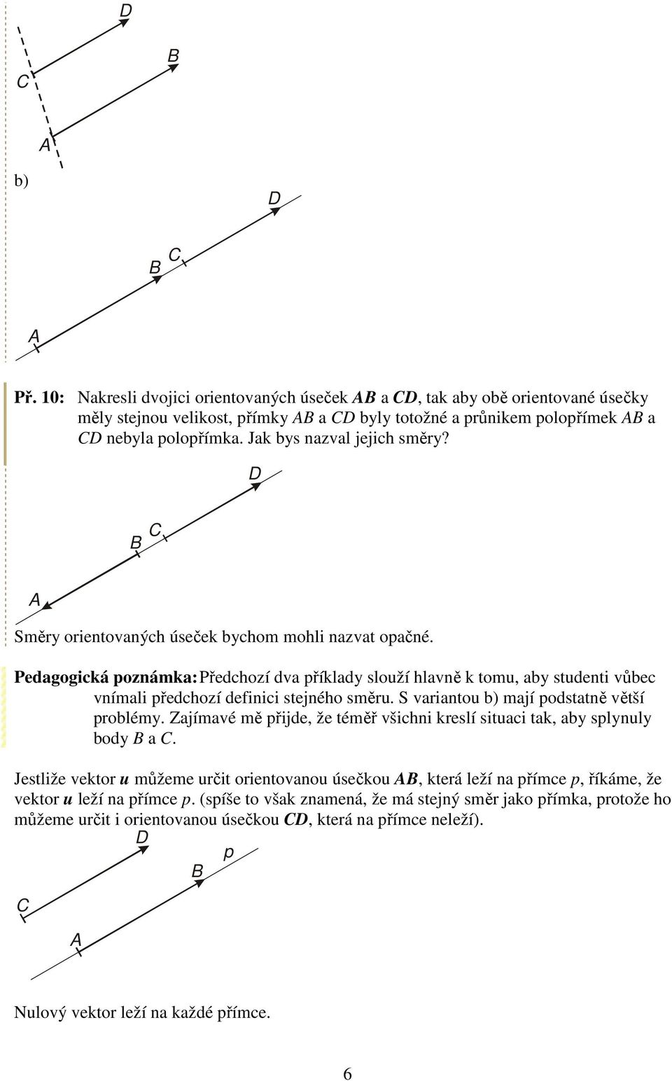 Směry orientovaných úseček bychom mohli nazvat opačné Pedagogická poznámka: Předchozí dva příklady slouží hlavně k tomu, aby studenti vůbec vnímali předchozí definici stejného směru S variantou