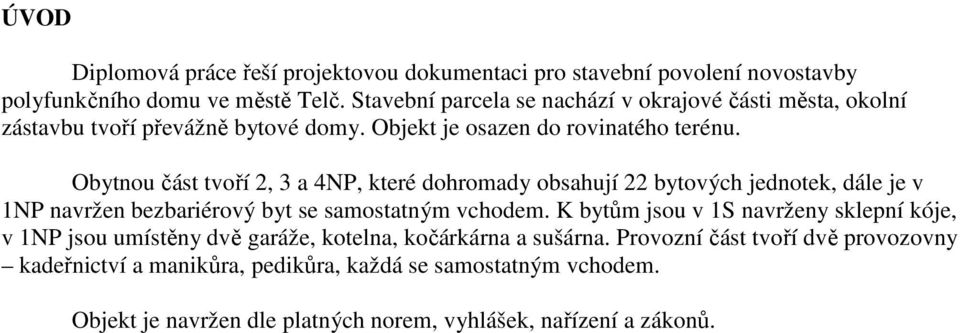 Obytnou část tvoří 2, 3 a 4NP, které dohromady obsahují 22 bytových jednotek, dále je v 1NP navržen bezbariérový byt se samostatným vchodem.