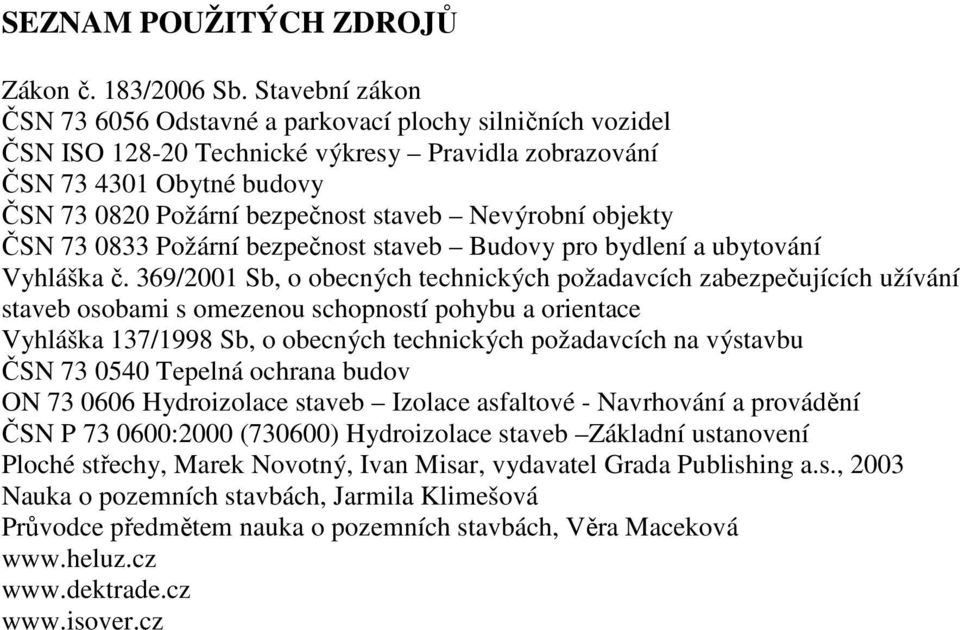 Nevýrobní objekty ČSN 73 0833 Požární bezpečnost staveb Budovy pro bydlení a ubytování Vyhláška č.