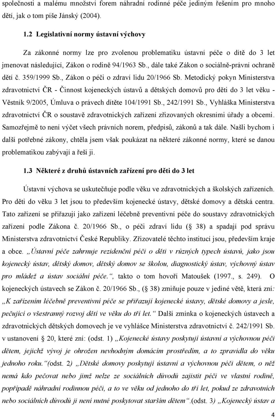 , dále také Zákon o sociálně-právní ochraně dětí č. 359/1999 Sb., Zákon o péči o zdraví lidu 20/1966 Sb.