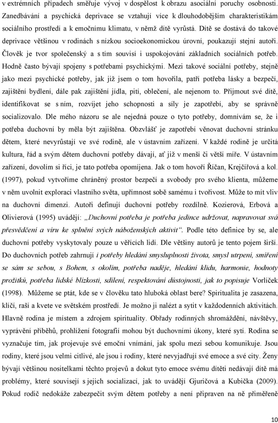 Dítě se dostává do takové deprivace většinou v rodinách s nízkou socioekonomickou úrovní, poukazují stejní autoři.