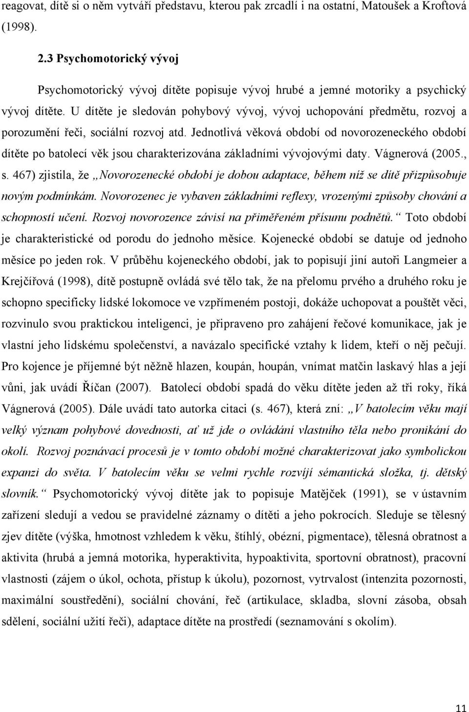 U dítěte je sledován pohybový vývoj, vývoj uchopování předmětu, rozvoj a porozumění řeči, sociální rozvoj atd.