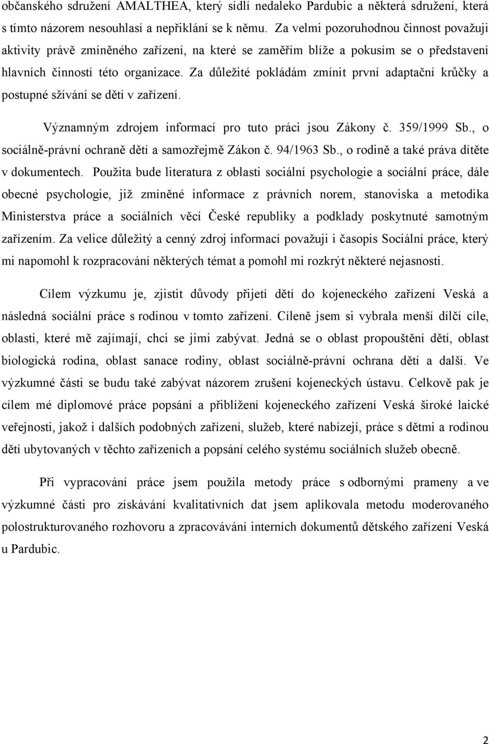 Za důleţité pokládám zmínit první adaptační krůčky a postupné sţívání se dětí v zařízení. Významným zdrojem informací pro tuto práci jsou Zákony č. 359/1999 Sb.