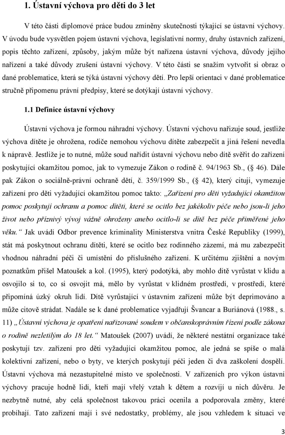 důvody zrušení ústavní výchovy. V této části se snaţím vytvořit si obraz o dané problematice, která se týká ústavní výchovy dětí.