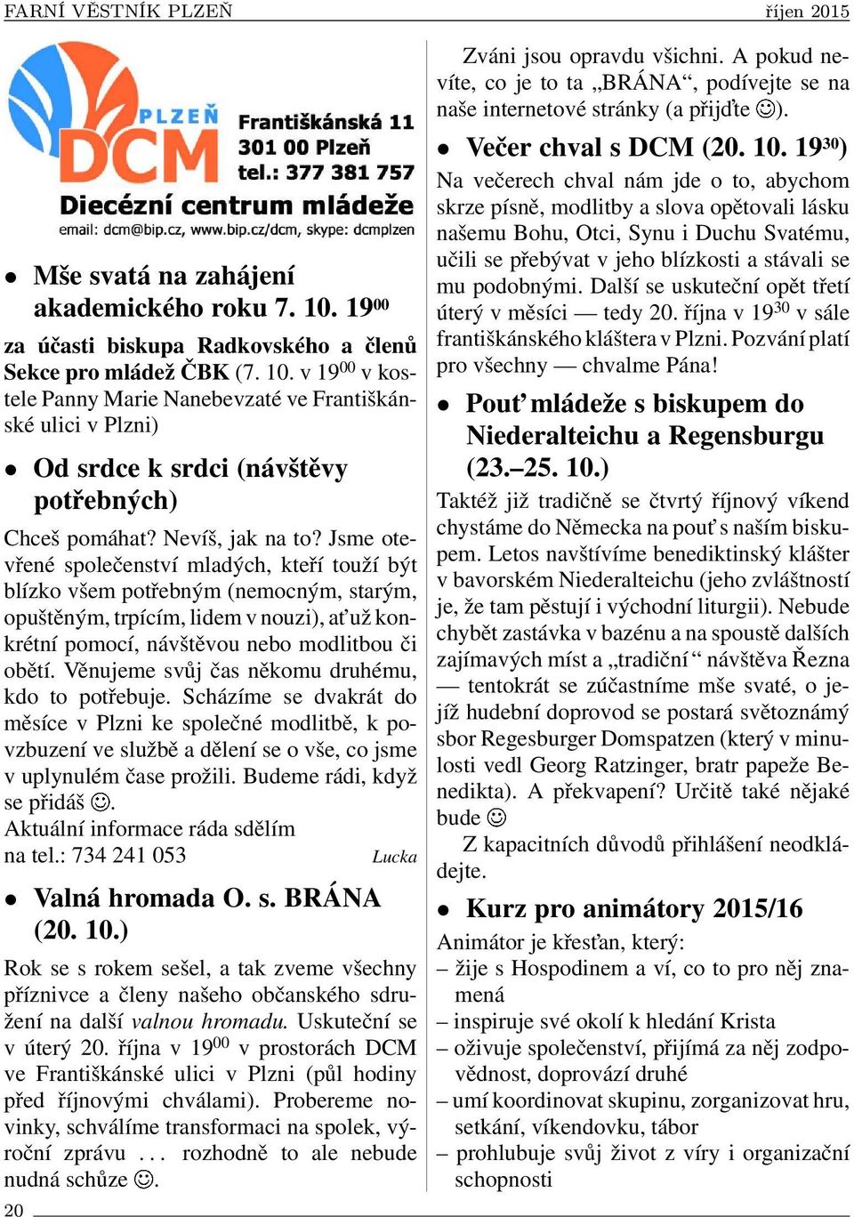 Jsme otevřené společenství mladých, kteří touží být blízko všem potřebným (nemocným, starým, opuštěným, trpícím, lidem v nouzi), at už konkrétní pomocí, návštěvou nebo modlitbou či obětí.