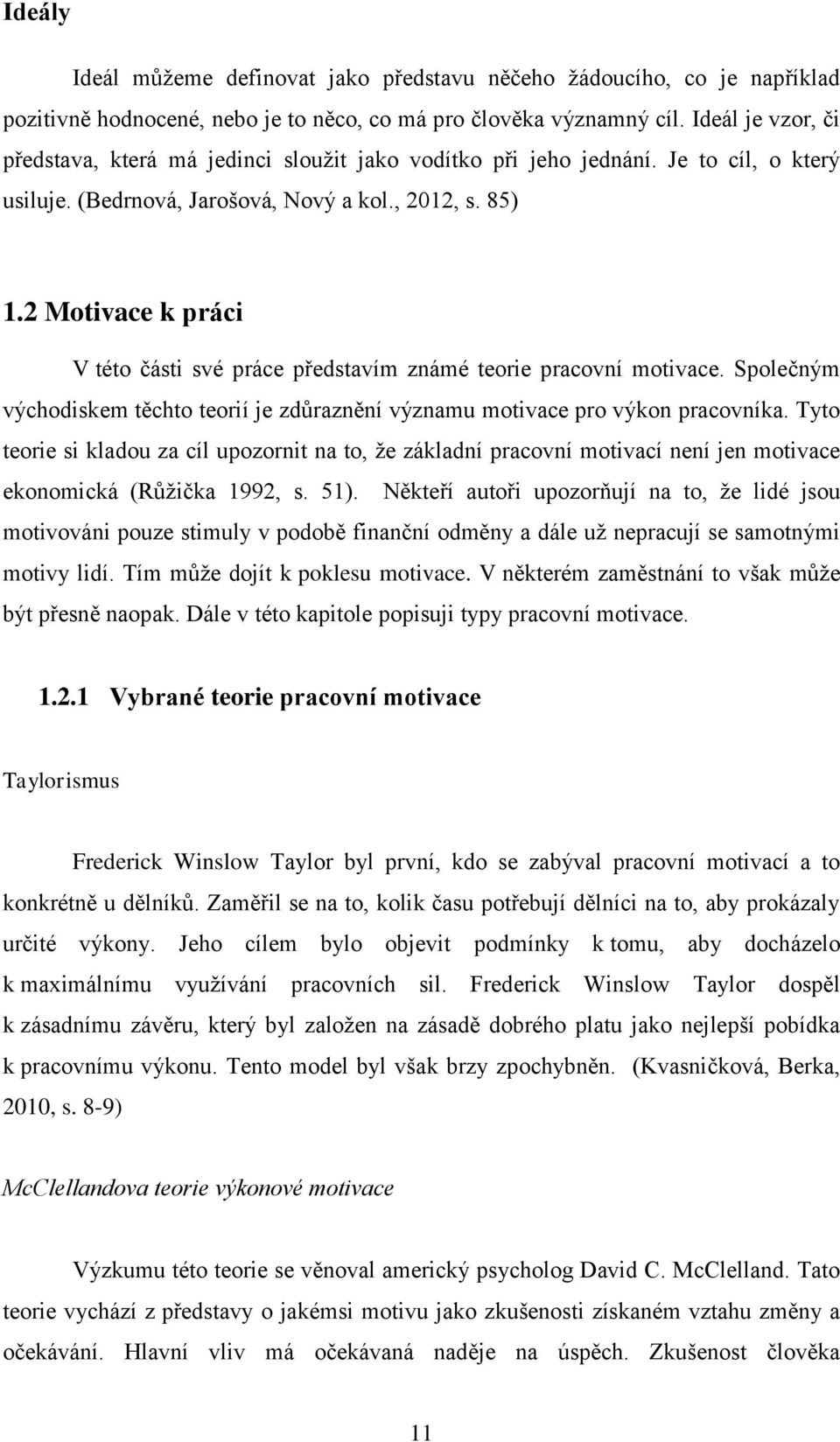 2 Motivace k práci V této části své práce představím známé teorie pracovní motivace. Společným východiskem těchto teorií je zdůraznění významu motivace pro výkon pracovníka.