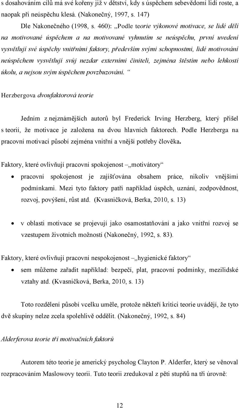 lidé motivování neúspěchem vysvětlují svůj nezdar externími činiteli, zejména štěstím nebo lehkostí úkolu, a nejsou svým úspěchem povzbuzování.