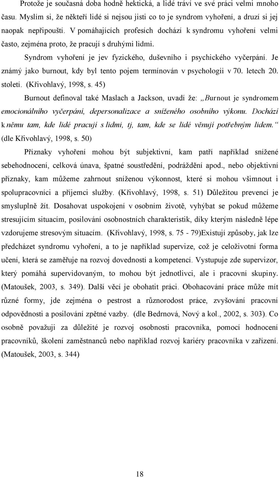 Je známý jako burnout, kdy byl tento pojem termínován v psychologii v 70. letech 20. století. (Křivohlavý, 1998, s.