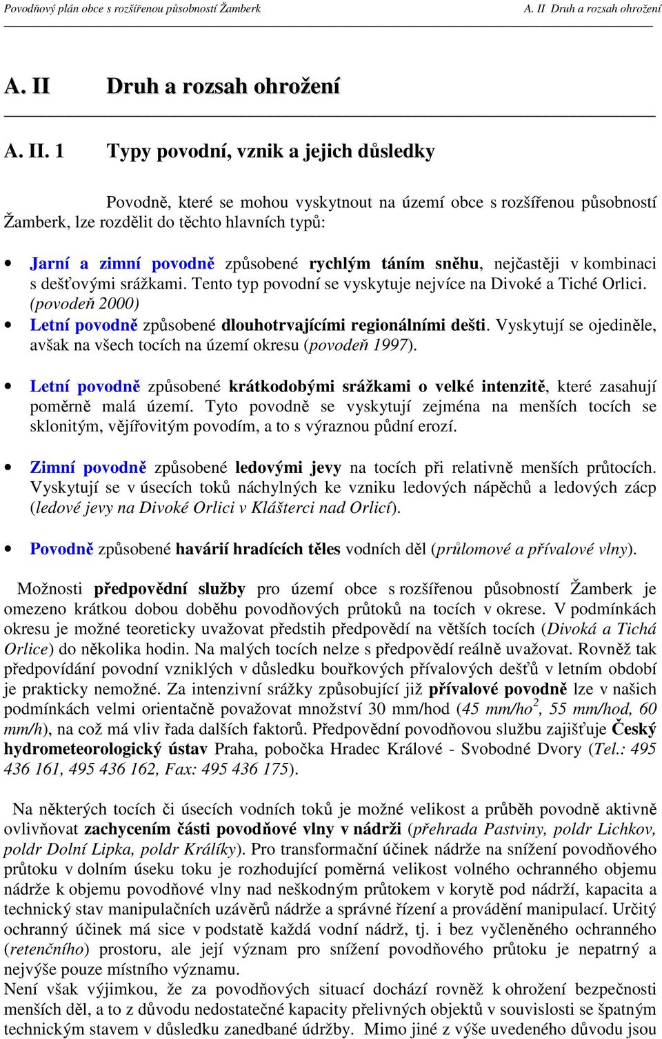 1 Typy povodní, vznik a jejich důsledky Povodně, které se mohou vyskytnout na území obce s rozšířenou působností Žamberk, lze rozdělit do těchto hlavních typů: Jarní a zimní povodně způsobené rychlým