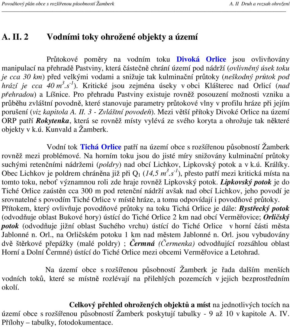 2 Vodními toky ohrožené objekty a území Průtokové poměry na vodním toku Divoká Orlice jsou ovlivňovány manipulací na přehradě Pastviny, která částečně chrání území pod nádrží (ovlivněný úsek toku je