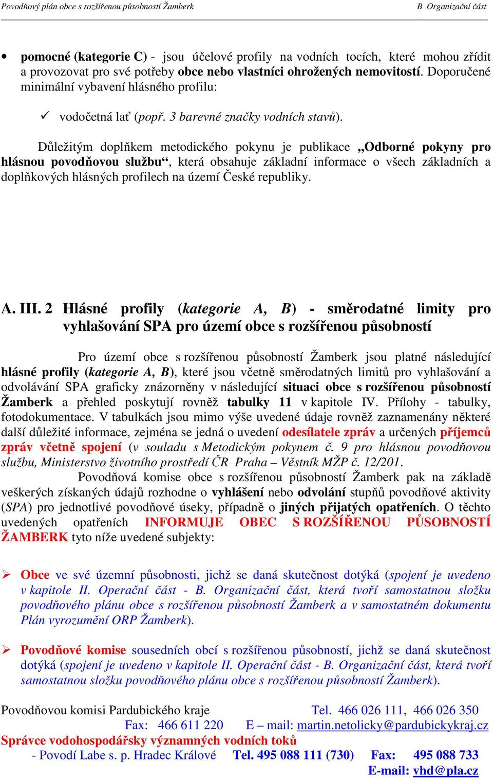 Důležitým doplňkem metodického pokynu je publikace Odborné pokyny pro hlásnou povodňovou službu, která obsahuje základní informace o všech základních a doplňkových hlásných profilech na území České