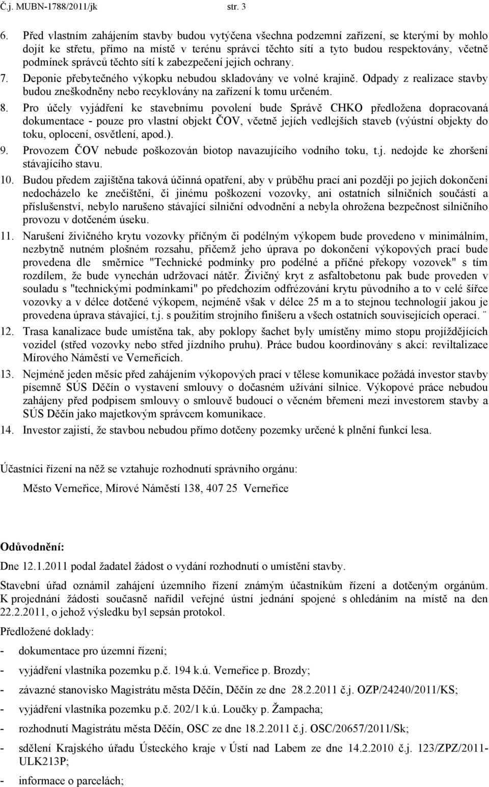 správců těchto sítí k zabezpečení jejich ochrany. 7. Deponie přebytečného výkopku nebudou skladovány ve volné krajině.