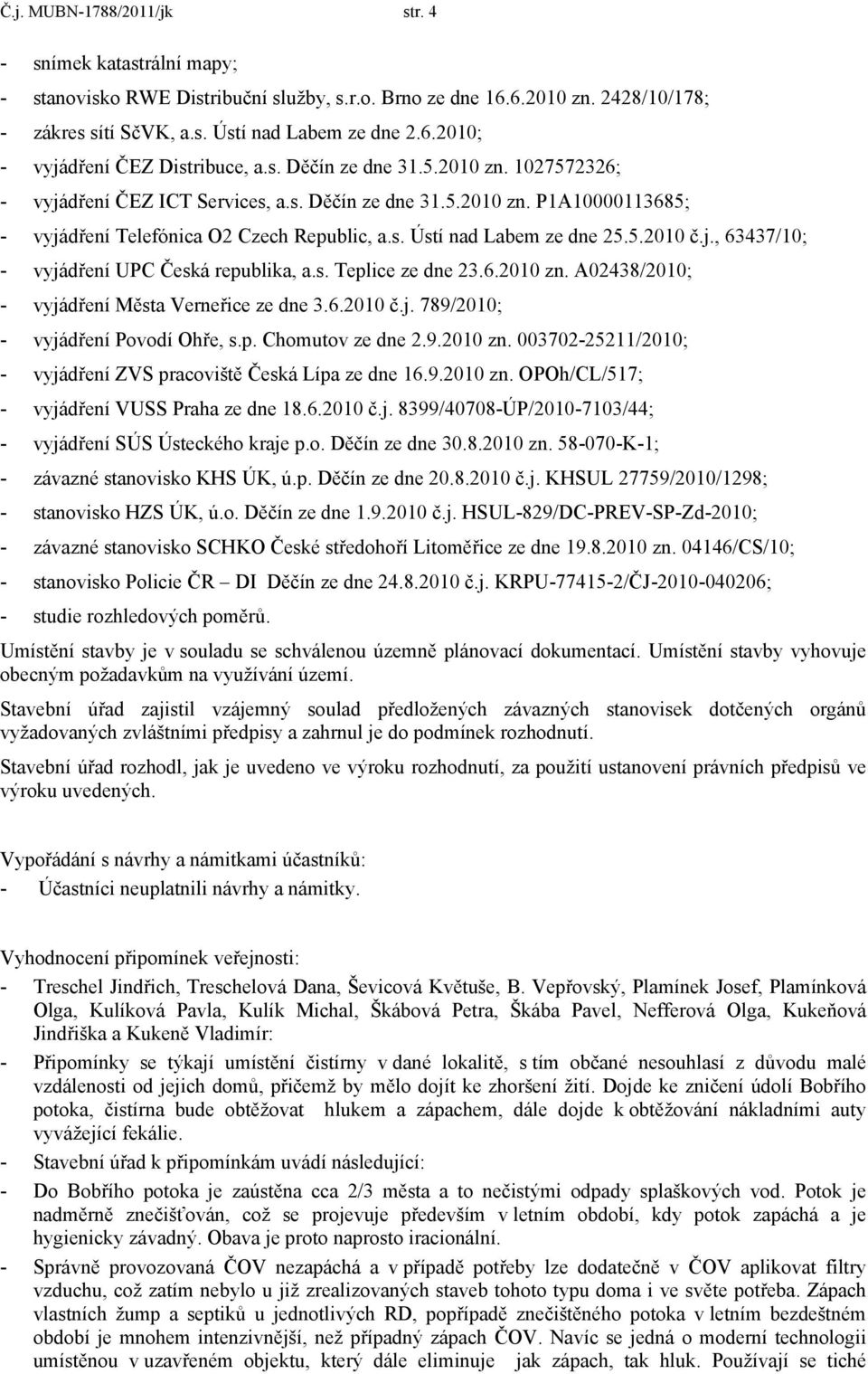 j., 63437/10; - vyjádření UPC Česká republika, a.s. Teplice ze dne 23.6.2010 zn. A02438/2010; - vyjádření Města Verneřice ze dne 3.6.2010 č.j. 789/2010; - vyjádření Povodí Ohře, s.p. Chomutov ze dne 2.