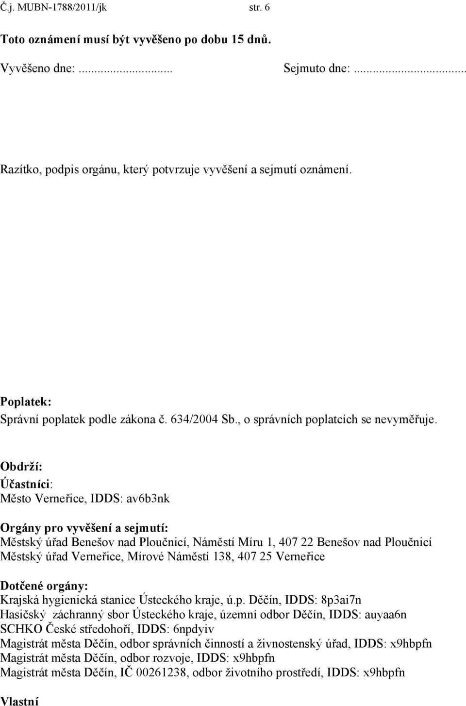 Obdrží: Účastníci: Město Verneřice, IDDS: av6b3nk Orgány pro vyvěšení a sejmutí: Městský úřad Benešov nad Ploučnicí, Náměstí Míru 1, 407 22 Benešov nad Ploučnicí Městský úřad Verneřice, Mírové