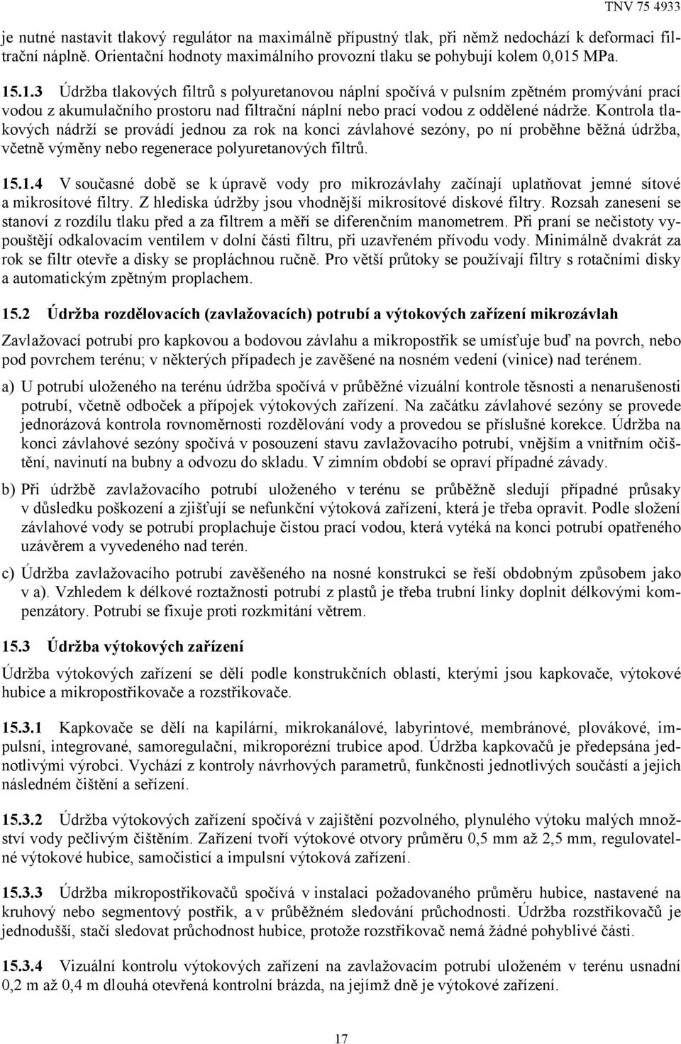 Kontrola tlakových nádrží se provádí jednou za rok na konci závlahové sezóny, po ní proběhne běžná údržba, včetně výměny nebo regenerace polyuretanových filtrů. 15