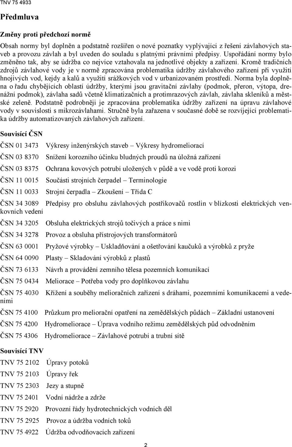 Kromě tradičních zdrojů závlahové vody je v normě zpracována problematika údržby závlahového zařízení při využití hnojivých vod, kejdy a kalů a využití srážkových vod v urbanizovaném prostředí.