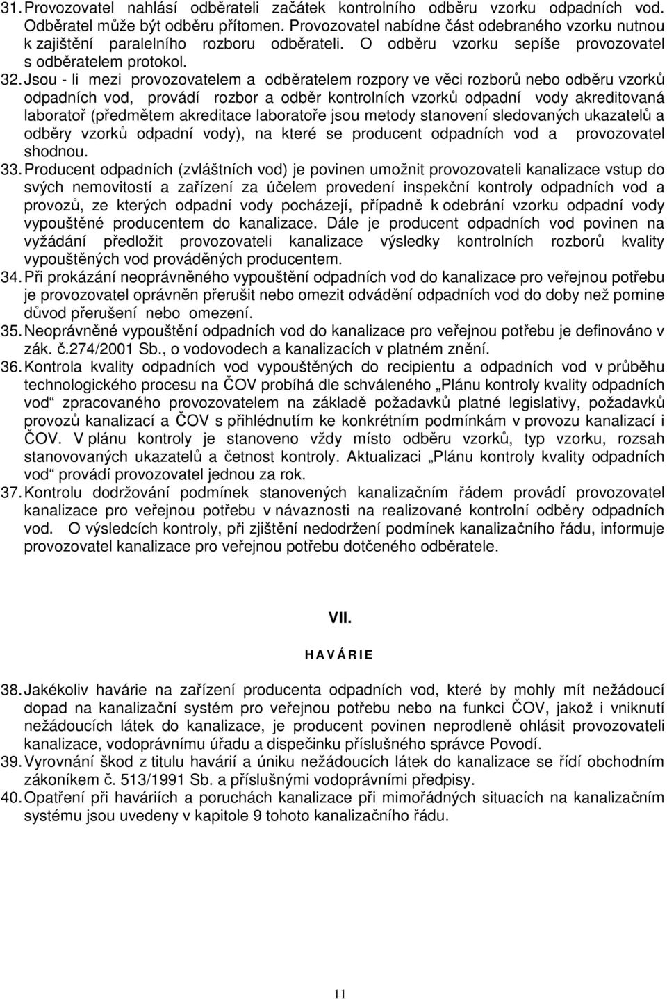 Jsou - li mezi provozovatelem a odběratelem rozpory ve věci rozborů nebo odběru vzorků odpadních vod, provádí rozbor a odběr kontrolních vzorků odpadní vody akreditovaná laboratoř (předmětem