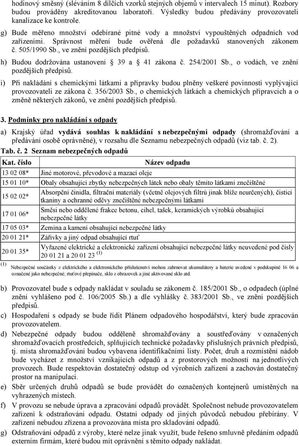 , ve znění pozdějších předpisů. h) Budou dodržována ustanovení 39 a 41 zákona č. 254/2001 Sb., o vodách, ve znění pozdějších předpisů.