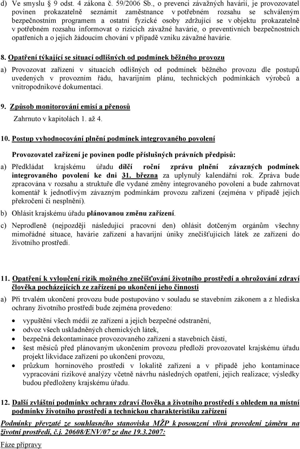 prokazatelně v potřebném rozsahu informovat o rizicích závažné havárie, o preventivních bezpečnostních opatřeních a o jejich žádoucím chování v případě vzniku závažné havárie. 8.