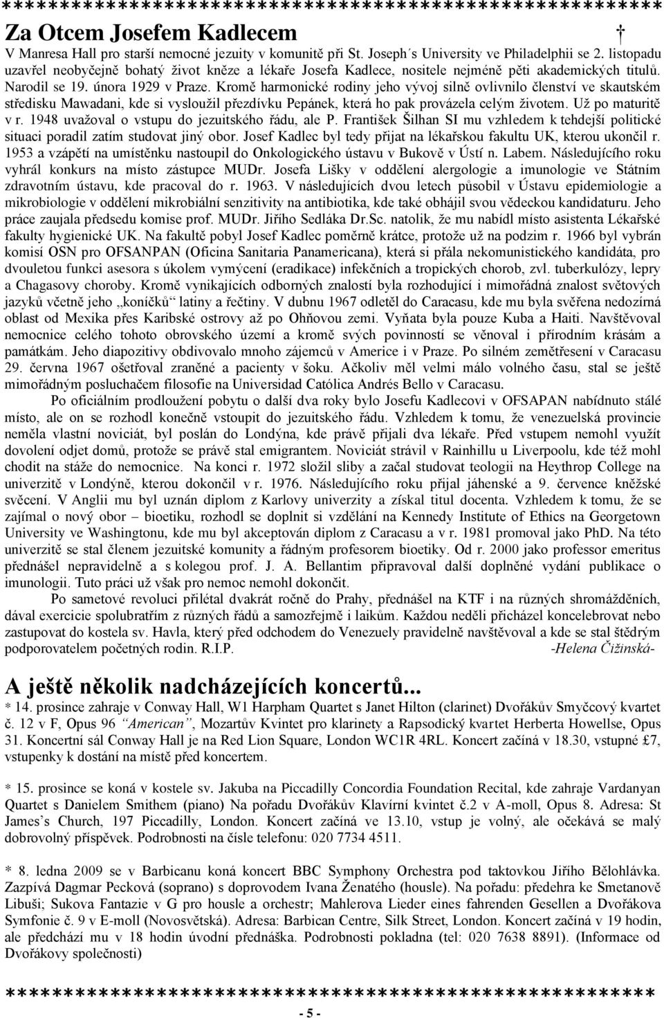 Kromě harmonické rodiny jeho vývoj silně ovlivnilo členství ve skautském středisku Mawadani, kde si vyslouţil přezdívku Pepánek, která ho pak provázela celým ţivotem. Uţ po maturitě v r.