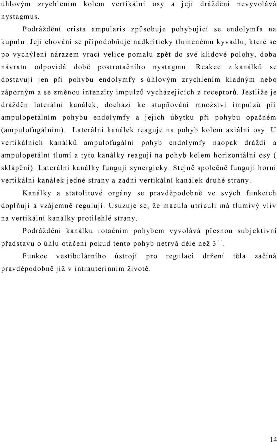 Reakce z kanálků se dostavují jen při pohybu endolymfy s úhlovým zrychlením kladným nebo záporným a se změnou intenzity impulzů vycházejících z receptorů.