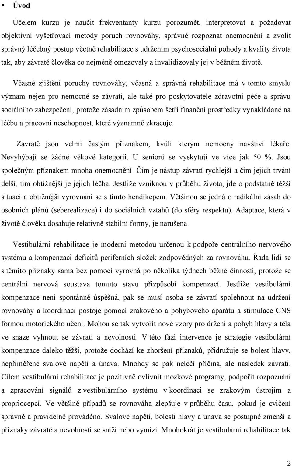 Včasné zjištění poruchy rovnováhy, včasná a správná rehabilitace má v tomto smyslu význam nejen pro nemocné se závratí, ale také pro poskytovatele zdravotní péče a správu sociálního zabezpečení,