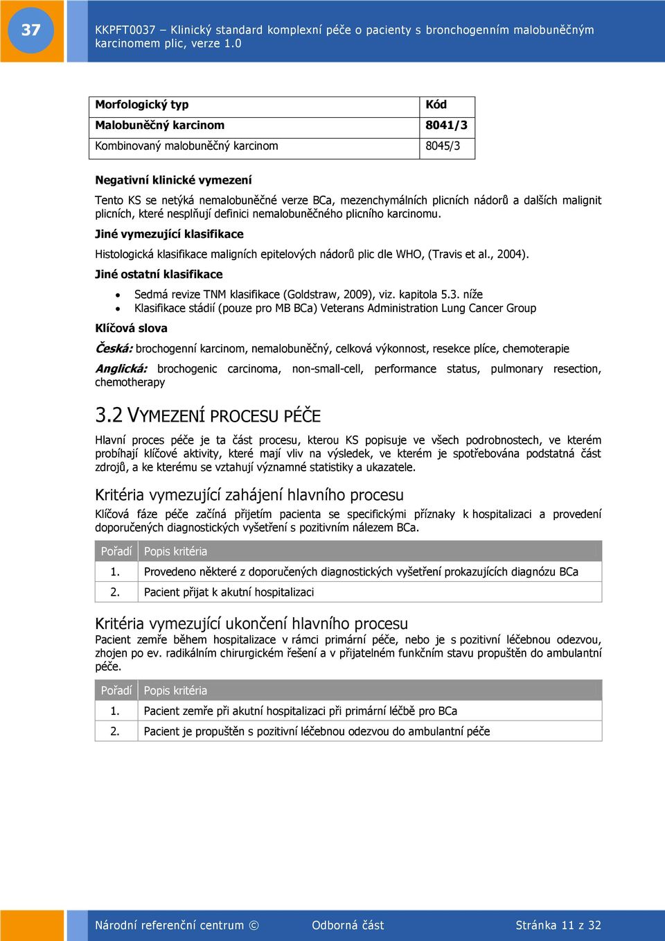 , 2004). Jiné ostatní klasifikace Klíčová slova Sedmá revize TNM klasifikace (Goldstraw, 2009), viz. kapitola 5.3.
