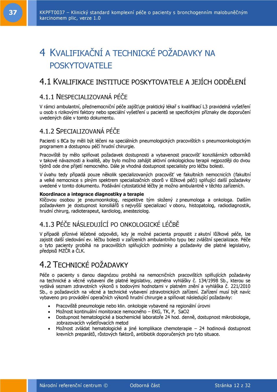 1 NESPECIALIZOVANÁ PÉČE V rámci ambulantní, přednemocniční péče zajišťuje praktický lékař s kvalifikací L3 pravidelná vyšetření u osob s rizikovými faktory nebo speciální vyšetření u pacientů se