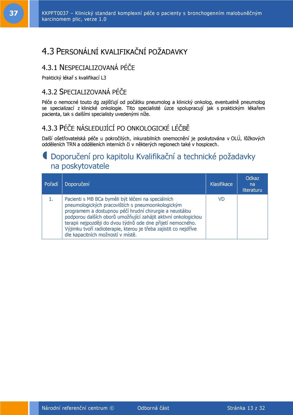 3 PÉČE NÁSLEDUJÍCÍ PO ONKOLOGICKÉ LÉČBĚ Další ošetřovatelská péče u pokročilých, inkurabilních onemocnění je poskytována v OLÚ, lůžkových odděleních TRN a odděleních interních či v některých