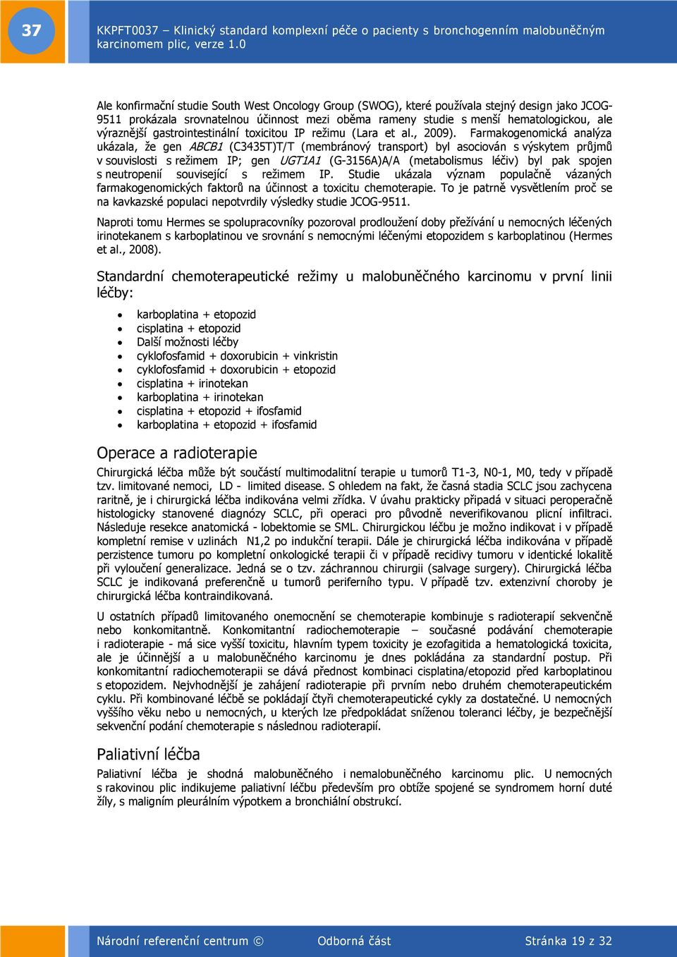 Farmakogenomická analýza ukázala, že gen ABCB1 (C3435T)T/T (membránový transport) byl asociován s výskytem průjmů v souvislosti s režimem IP; gen UGT1A1 (G-3156A)A/A (metabolismus léčiv) byl pak