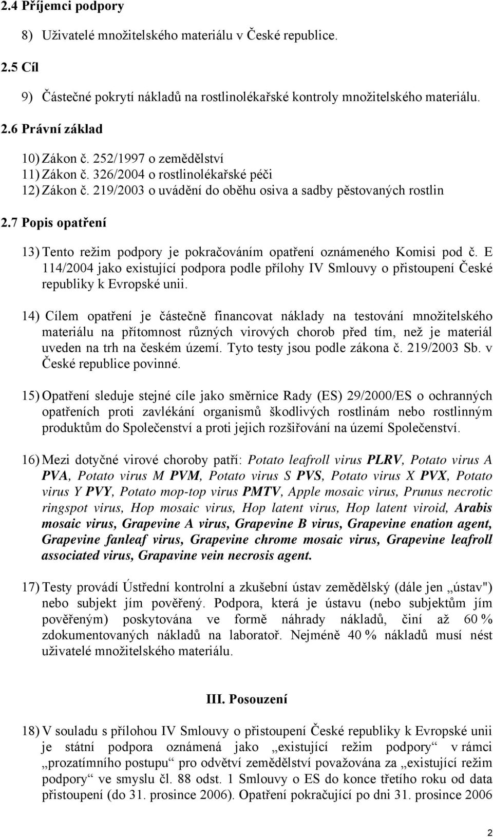 7 Popis opatření 13) Tento režim podpory je pokračováním opatření oznámeného Komisi pod č. E 114/2004 jako existující podpora podle přílohy IV Smlouvy o přistoupení České republiky k Evropské unii.