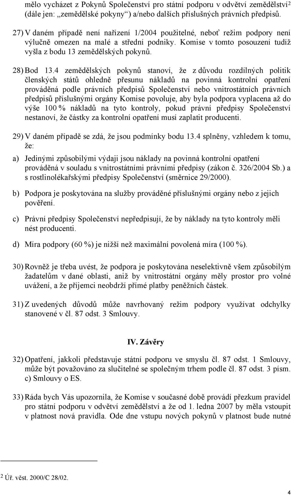 4 zemědělských pokynů stanoví, že z důvodu rozdílných politik členských států ohledně přesunu nákladů na povinná kontrolní opatření prováděná podle právních předpisů Společenství nebo vnitrostátních