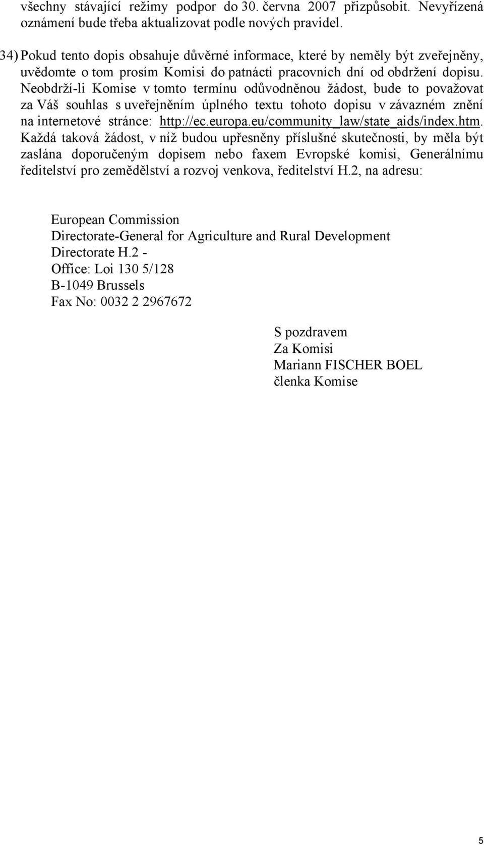 Neobdrží-li Komise v tomto termínu odůvodněnou žádost, bude to považovat za Váš souhlas s uveřejněním úplného textu tohoto dopisu v závazném znění na internetové stránce: http://ec.europa.